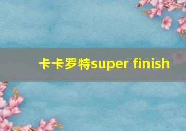 卡卡罗特super finish